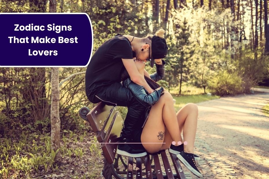 Top 4 Zodiac Signs That Make The Best Lovers