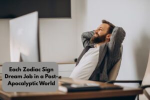 Each Zodiac Sign Dream Job in a Post-Apocalyptic World