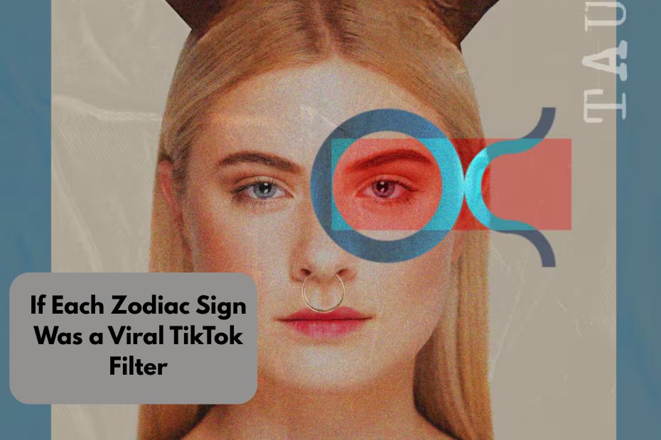 If Each Zodiac Sign Was a Viral TikTok Filter